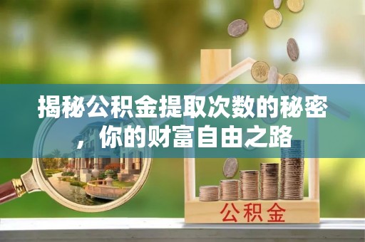 道外揭秘公积金提取次数的秘密，你的财富自由之路