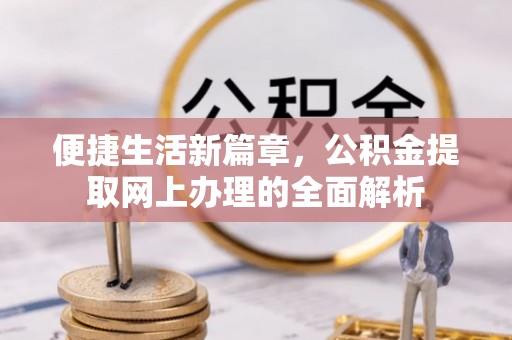道外便捷生活新篇章，公积金提取网上办理的全面解析