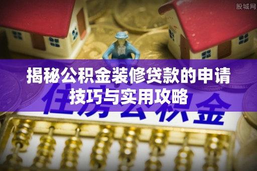道外揭秘公积金装修贷款的申请技巧与实用攻略