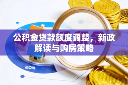 道外公积金贷款额度调整，新政解读与购房策略