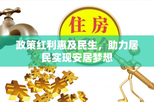 道外政策红利惠及民生，助力居民实现安居梦想