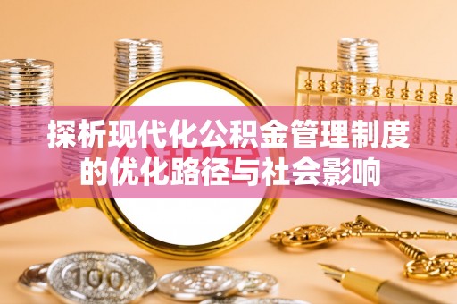 道外探析现代化公积金管理制度的优化路径与社会影响