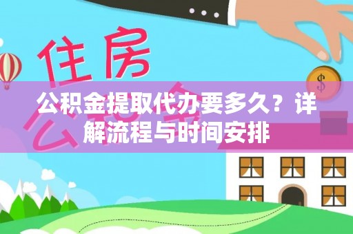 道外公积金提取代办要多久？详解流程与时间安排