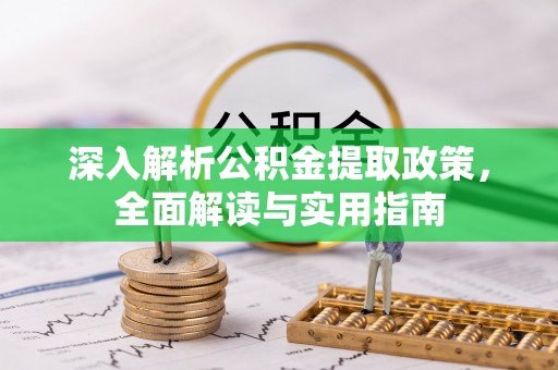 道外深入解析公积金提取政策，全面解读与实用指南