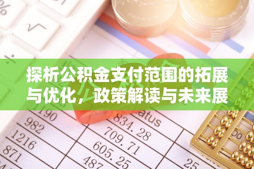 道外探析公积金支付范围的拓展与优化，政策解读与未来展望