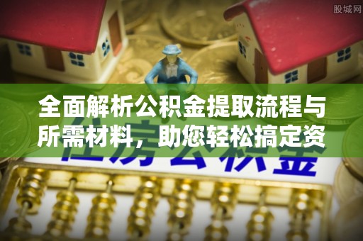 道外全面解析公积金提取流程与所需材料，助您轻松搞定资金提取