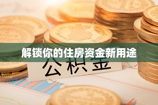 道外解锁你的住房资金新用途
