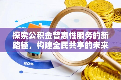 道外探索公积金普惠性服务的新路径，构建全民共享的未来