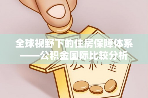 道外全球视野下的住房保障体系——公积金国际比较分析