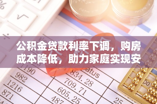道外公积金贷款利率下调，购房成本降低，助力家庭实现安居梦