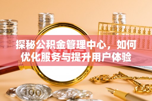 道外探秘公积金管理中心，如何优化服务与提升用户体验