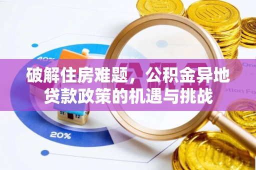 道外破解住房难题，公积金异地贷款政策的机遇与挑战