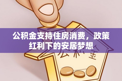 道外公积金支持住房消费，政策红利下的安居梦想