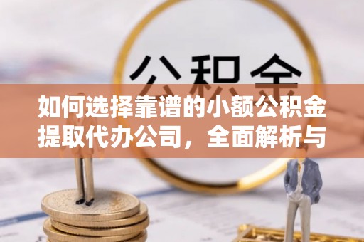 道外如何选择靠谱的小额公积金提取代办公司，全面解析与实用指南