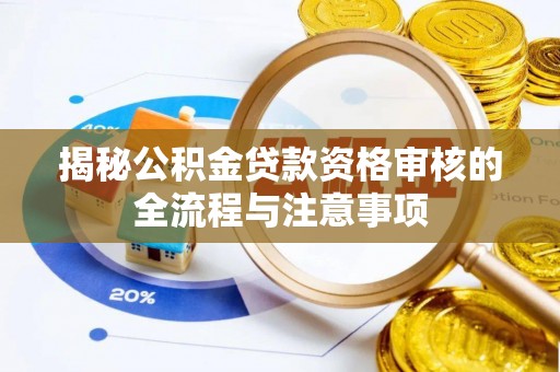 道外揭秘公积金贷款资格审核的全流程与注意事项