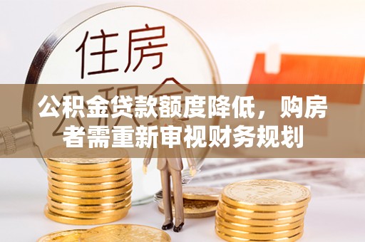 道外公积金贷款额度降低，购房者需重新审视财务规划