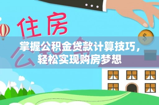 道外掌握公积金贷款计算技巧，轻松实现购房梦想