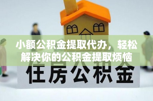 道外小额公积金提取代办，轻松解决你的公积金提取烦恼