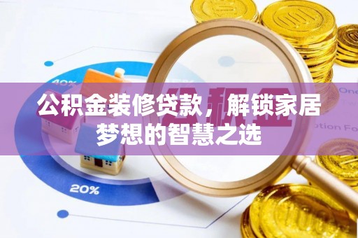 道外公积金装修贷款，解锁家居梦想的智慧之选