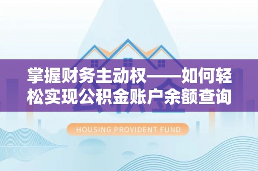 道外掌握财务主动权——如何轻松实现公积金账户余额查询