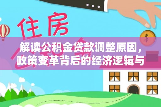 道外解读公积金贷款调整原因，政策变革背后的经济逻辑与民生影响